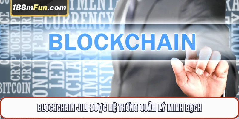 Blockchain JILI được hệ thống quản lý minh bạch