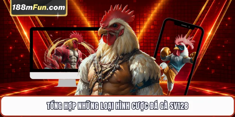 Tổng hợp những loại hình cược đá gà SV128